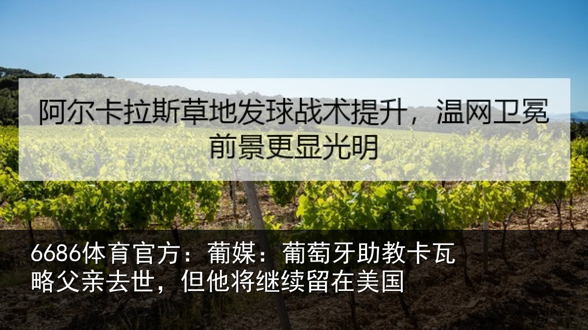 6686体育官方:葡媒:葡萄牙助教卡瓦略父亲去世,但他将继续留在美国