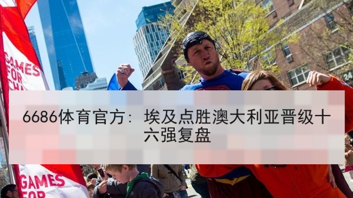 6686体育官方: 埃及点胜澳大利亚晋级十六强复盘 6686体育官方: 埃及点胜澳大利亚晋级十六强复盘